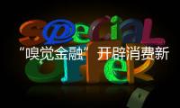 “嗅觉金融”开辟消费新赛道